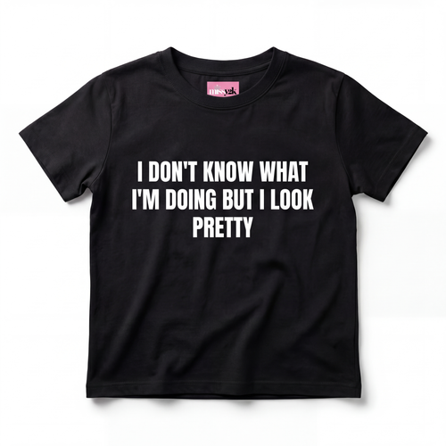 I DON'T KNOW WHAT I'M DOING BUT I LOOK PRETTY BABY TEE